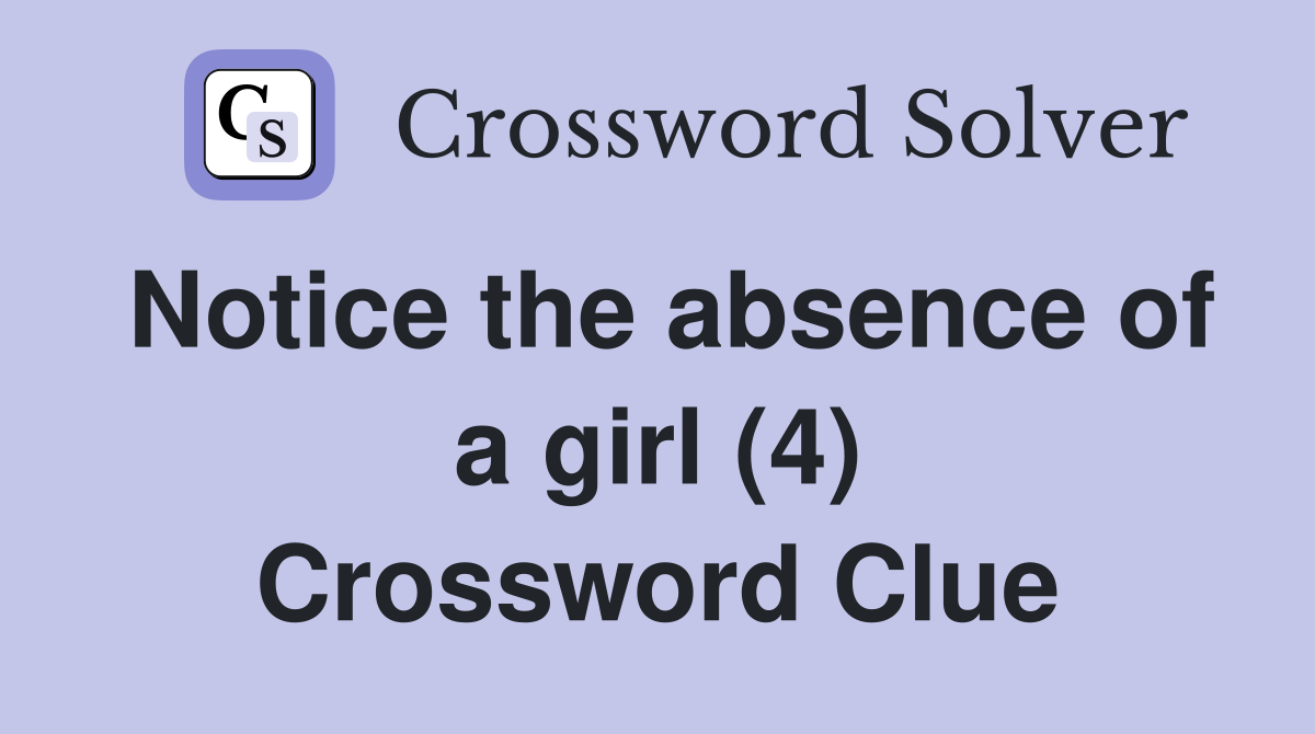 Notice the absence of a girl (4) Crossword Clue