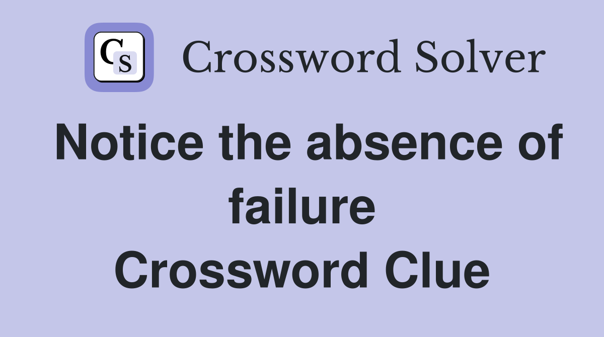 Notice the absence of failure Crossword Clue