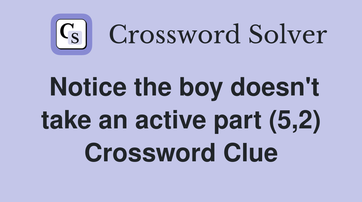 Notice the boy doesn't take an active part (5,2) Crossword Clue