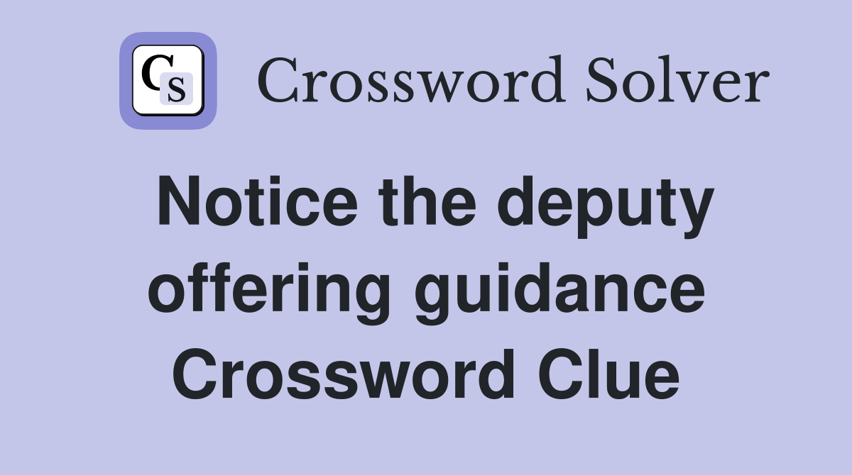 Notice the deputy offering guidance Crossword Clue