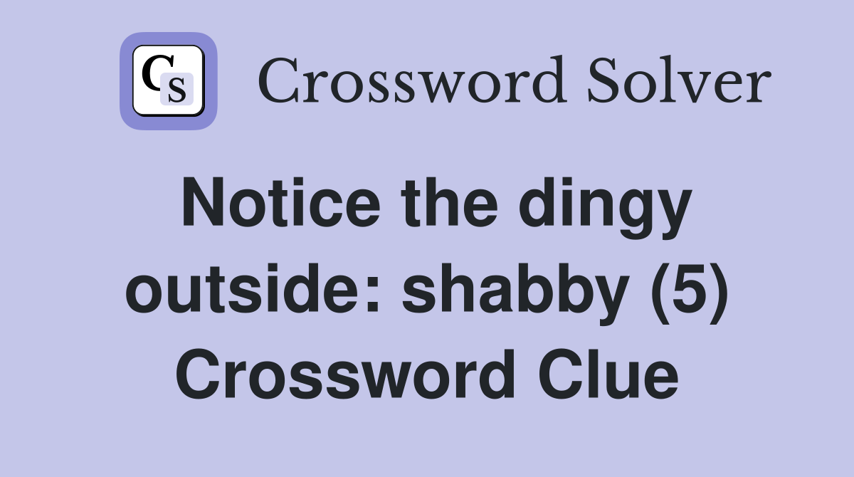 Notice the dingy outside: shabby (5) Crossword Clue