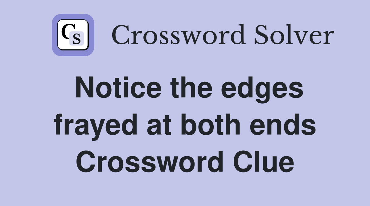 Notice the edges frayed at both ends Crossword Clue