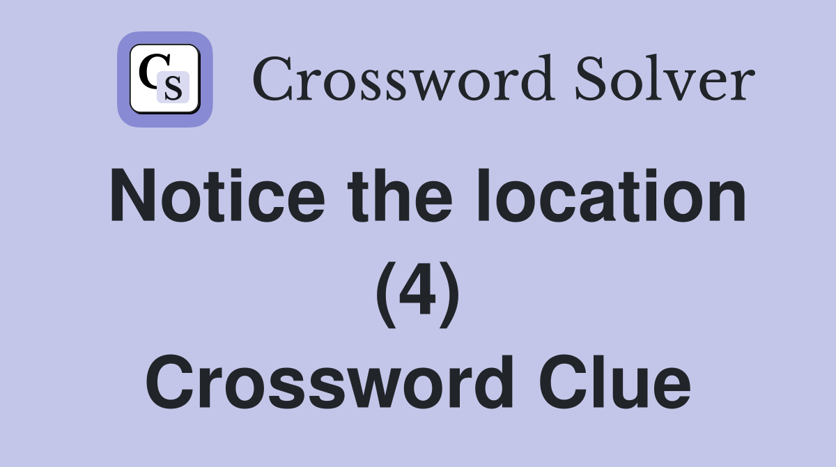 Notice the location (4) Crossword Clue
