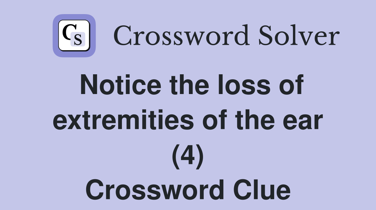 Notice the loss of extremities of the ear (4) Crossword Clue