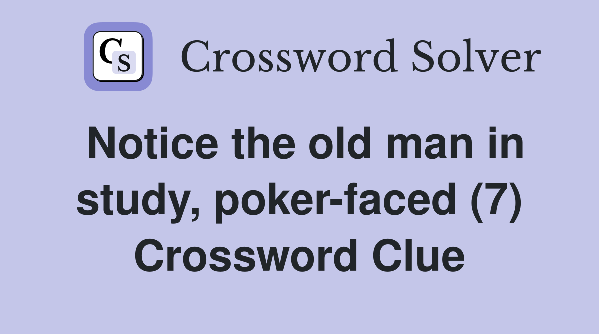 Notice the old man in study, poker-faced (7) Crossword Clue