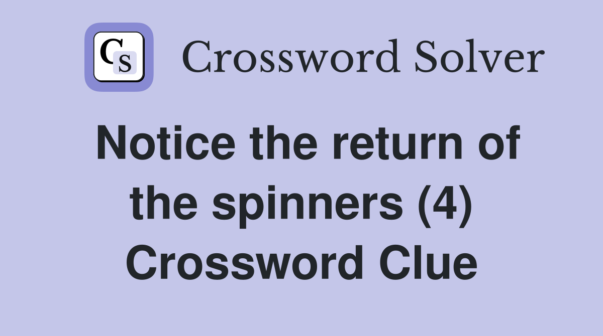 Notice the return of the spinners (4) Crossword Clue