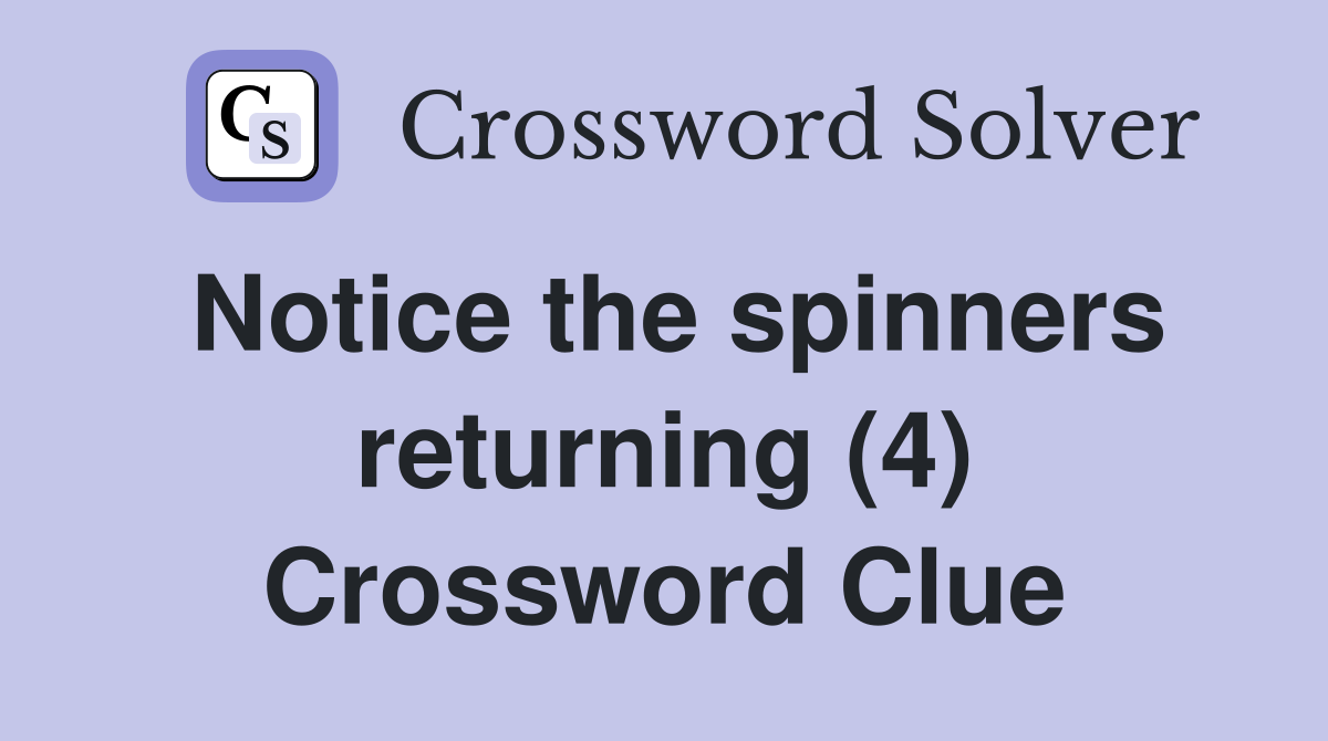 Notice the spinners returning (4) Crossword Clue