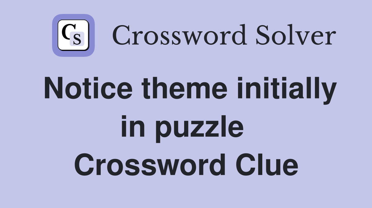 Notice theme initially in puzzle  Crossword Clue