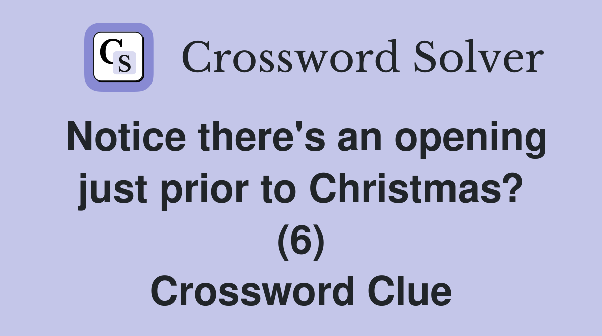 Notice there's an opening just prior to Christmas? (6) Crossword Clue