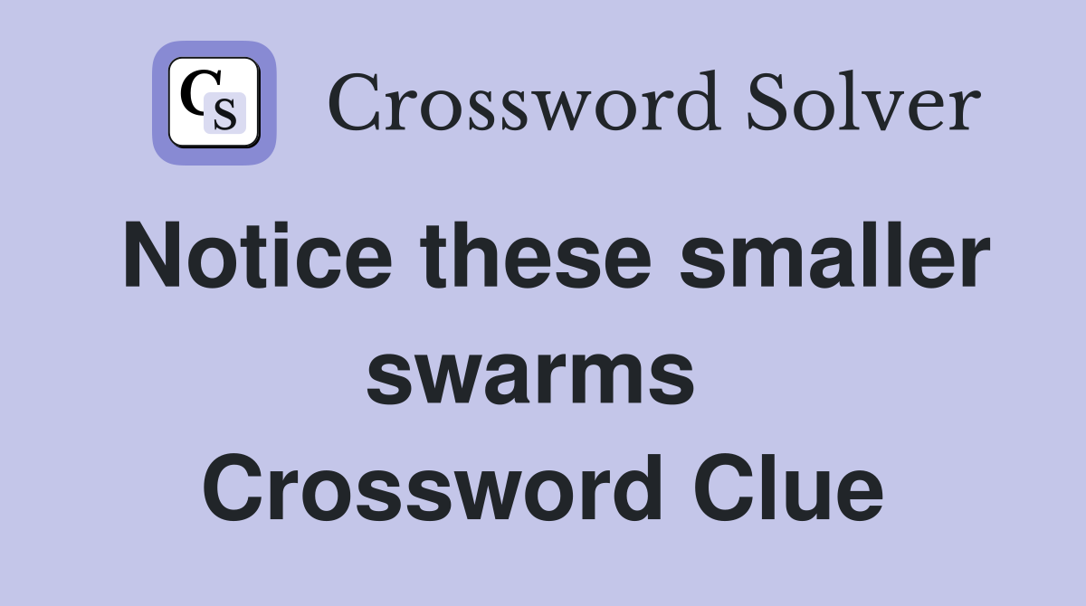 Notice these smaller swarms  Crossword Clue