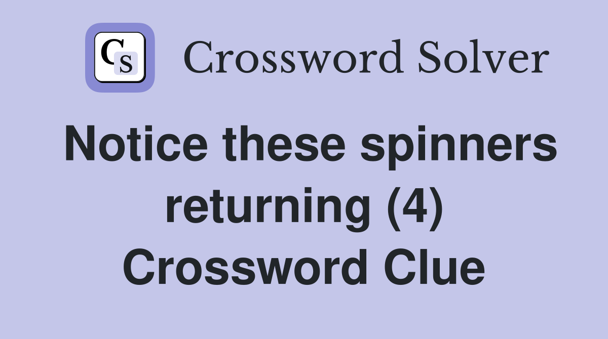 Notice these spinners returning (4) Crossword Clue