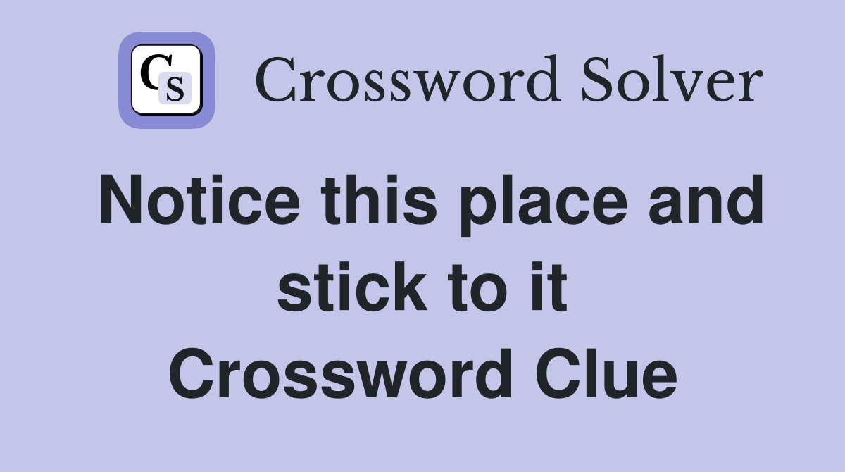 Notice this place and stick to it Crossword Clue