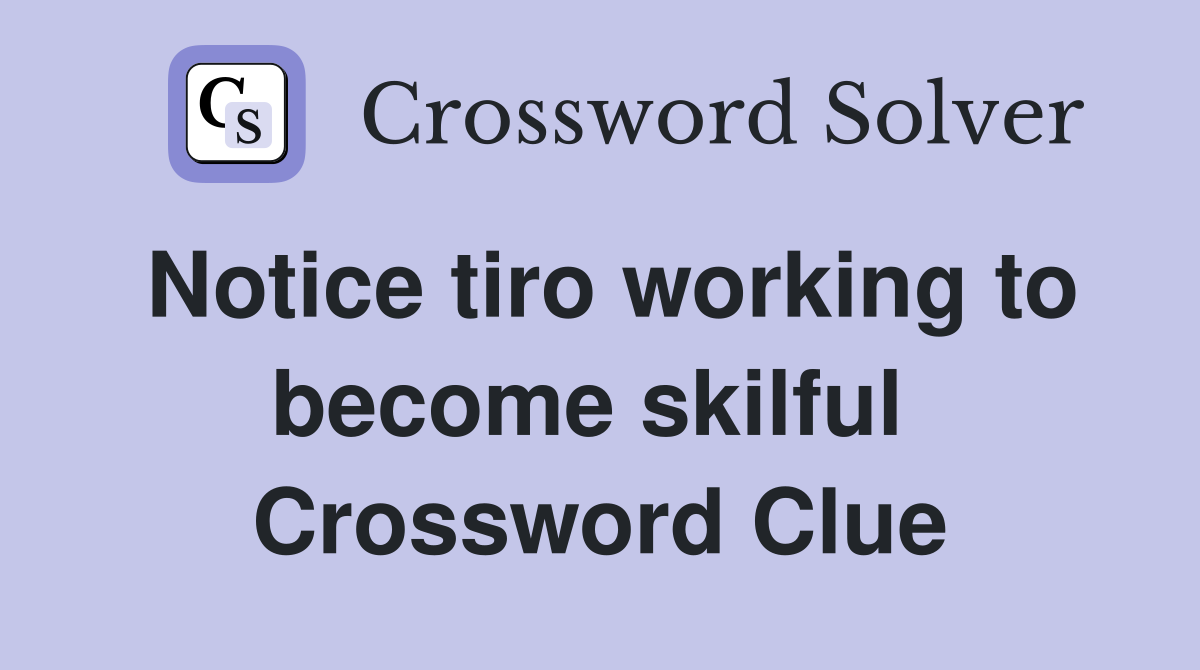 Notice tiro working to become skilful  Crossword Clue