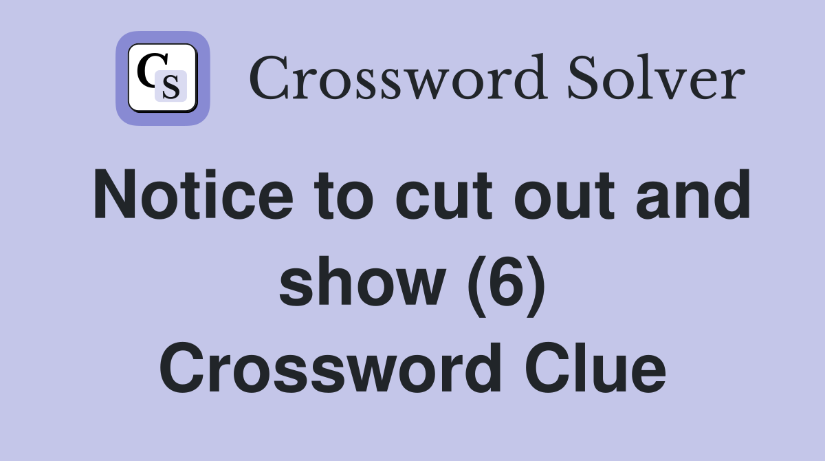 Notice to cut out and show (6) Crossword Clue