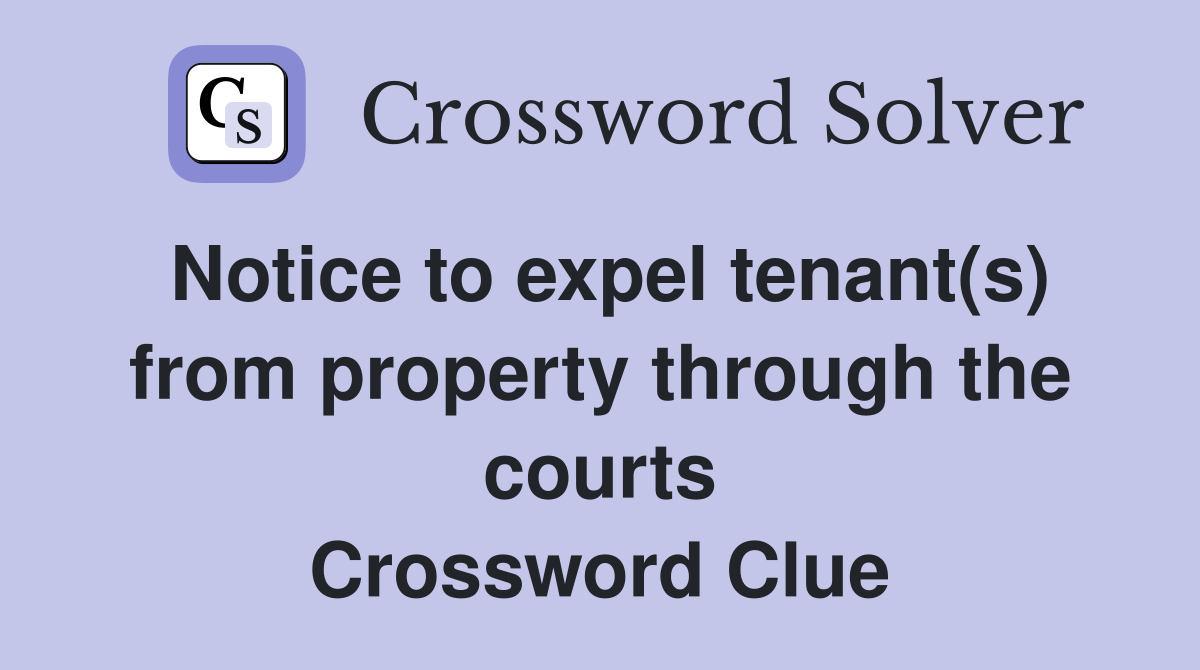 Notice to expel tenant(s) from property through the courts Crossword Clue