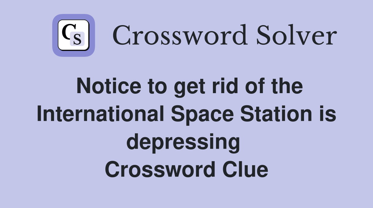Notice to get rid of the International Space Station is depressing  Crossword Clue