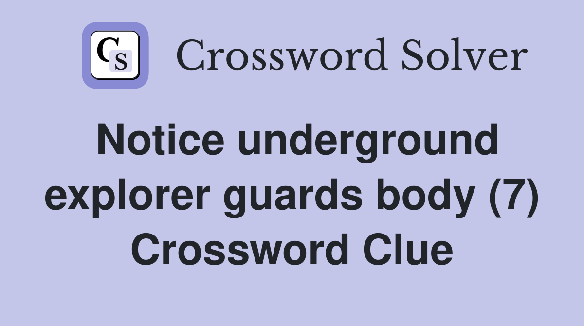 Notice underground explorer guards body (7) Crossword Clue