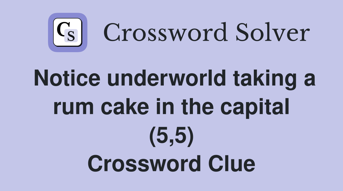 Notice underworld taking a rum cake in the capital (5,5) Crossword Clue