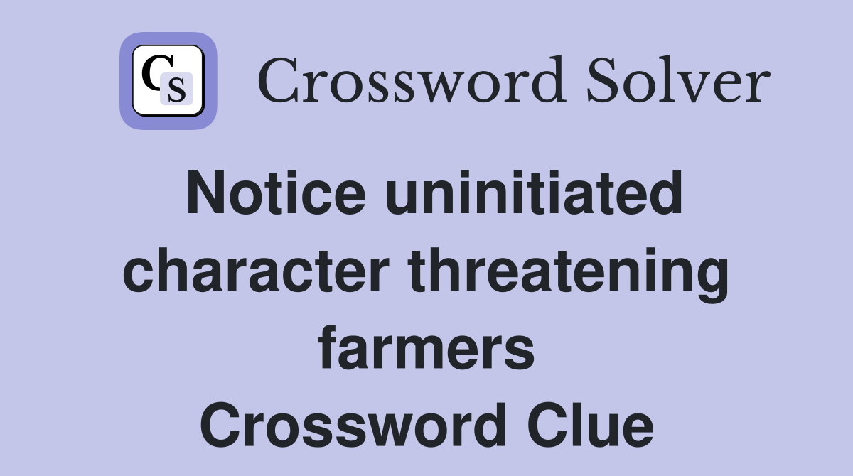 Notice uninitiated character threatening farmers Crossword Clue