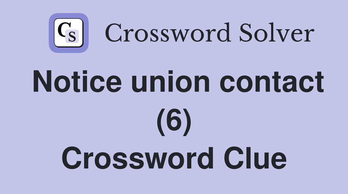 Notice union contact (6) Crossword Clue