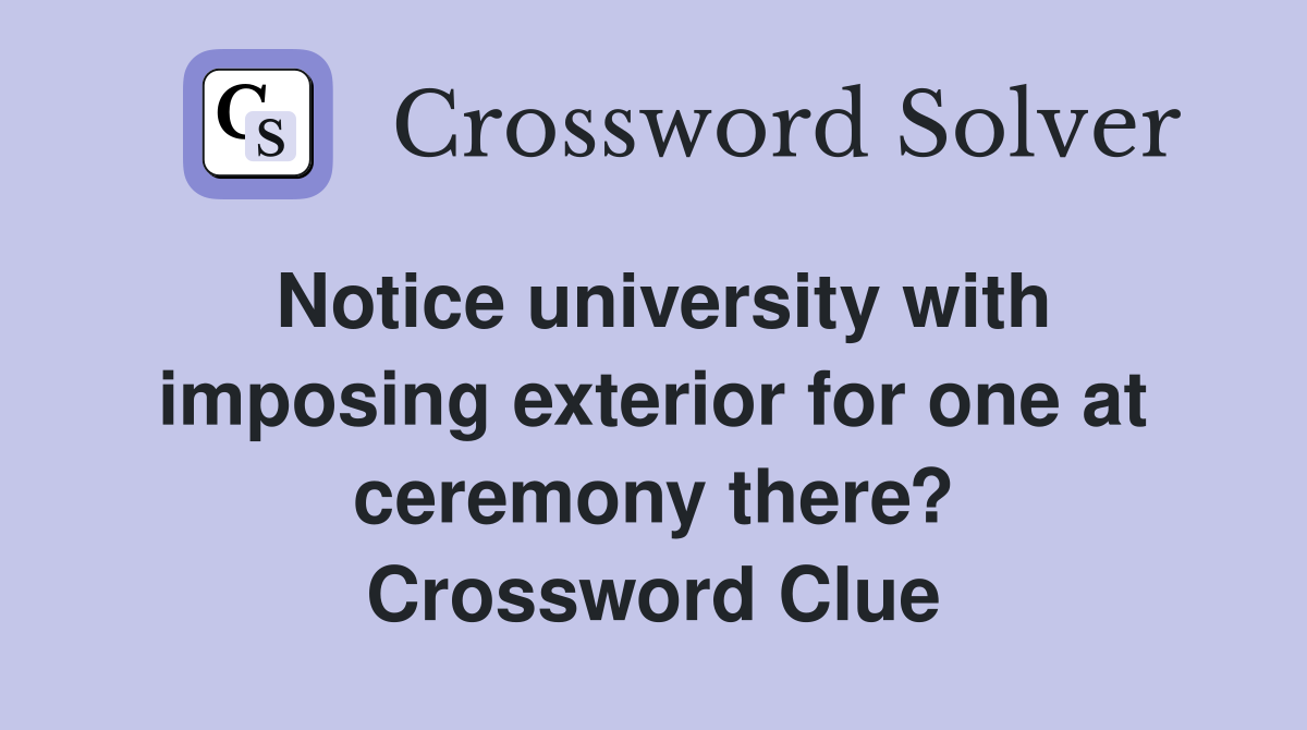 Notice university with imposing exterior for one at ceremony there? Crossword Clue