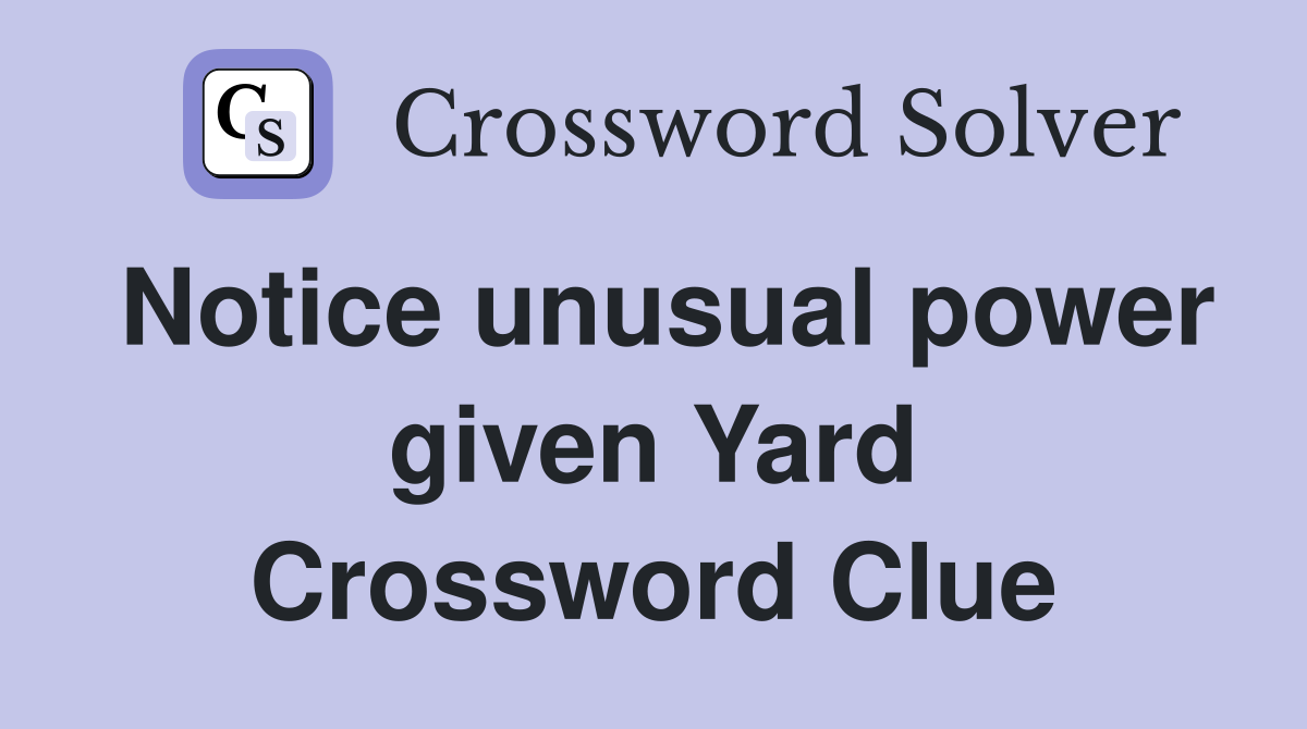 Notice unusual power given Yard Crossword Clue