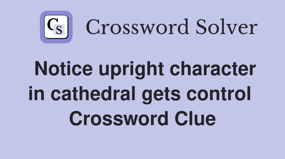 Notice upright character in cathedral gets control  Crossword Clue