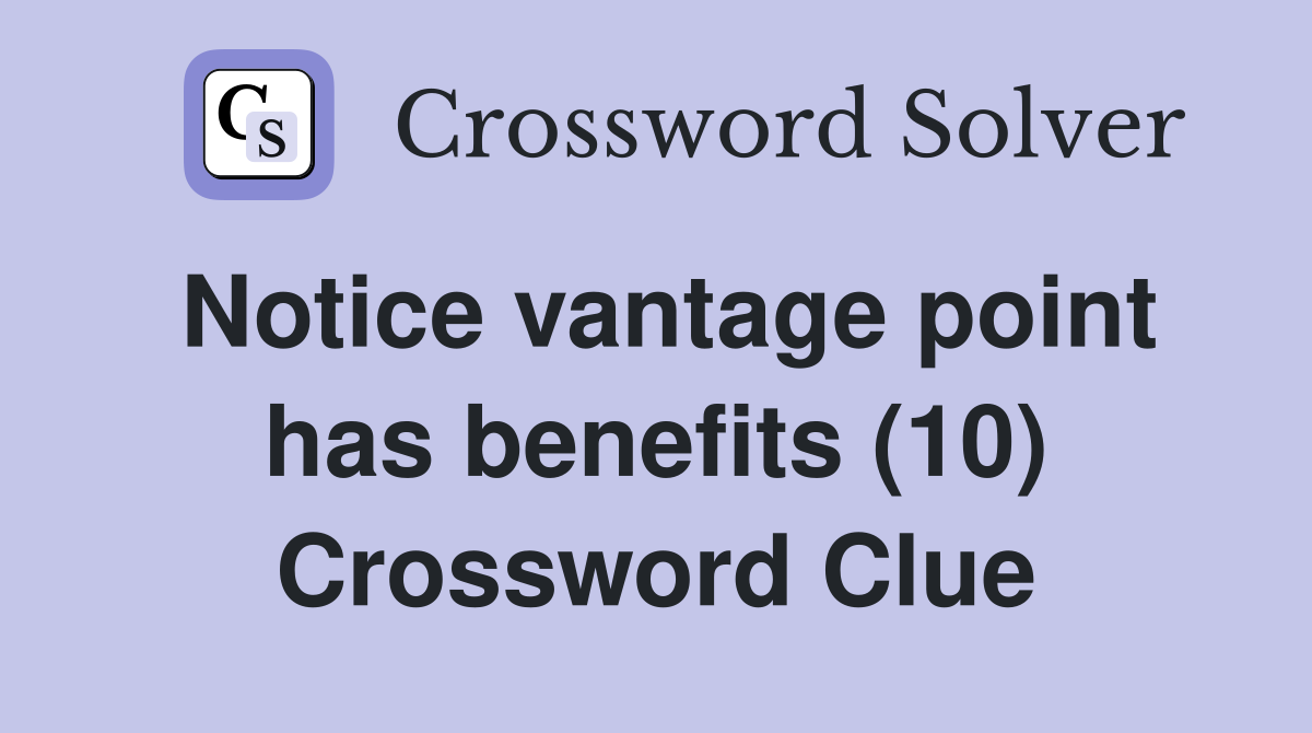 Notice vantage point has benefits (10) Crossword Clue