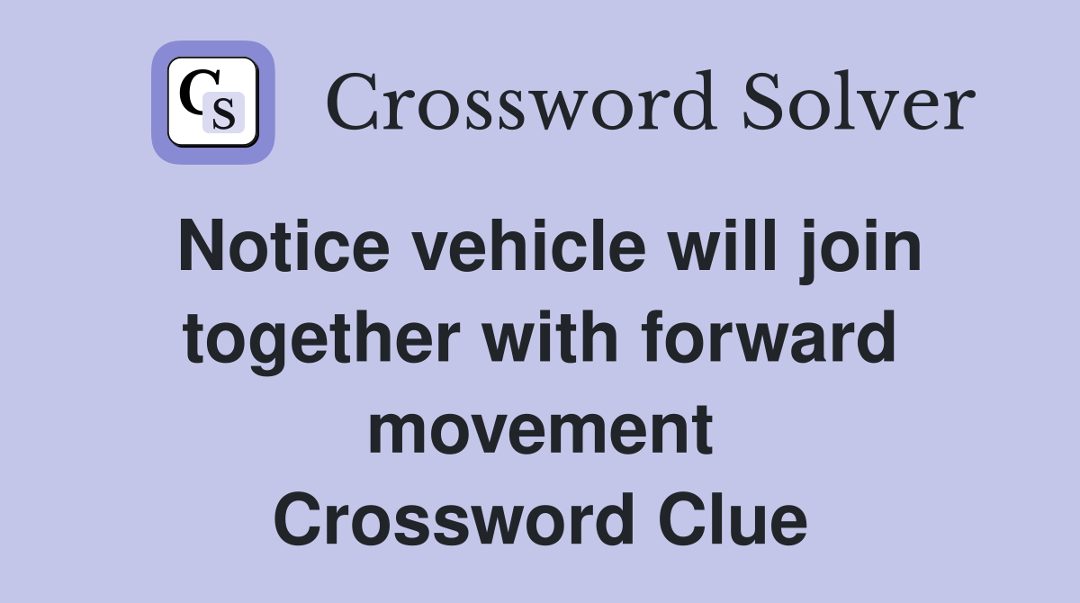 Notice vehicle will join together with forward movement Crossword Clue