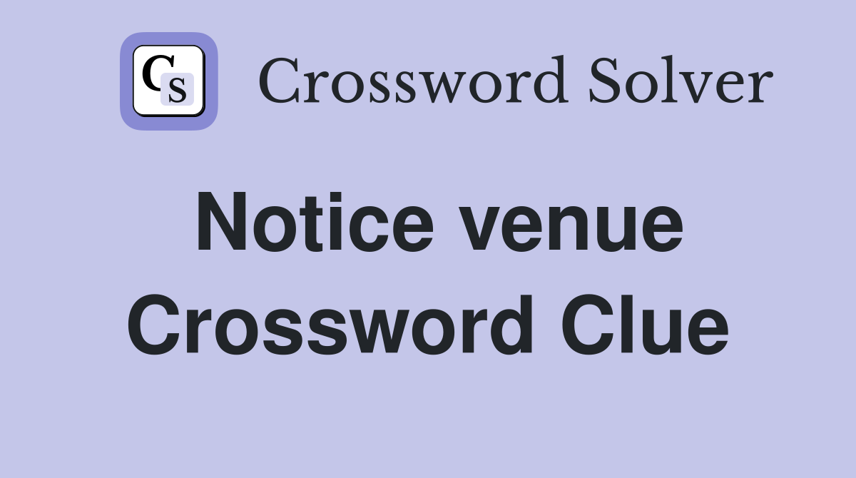 Notice venue Crossword Clue