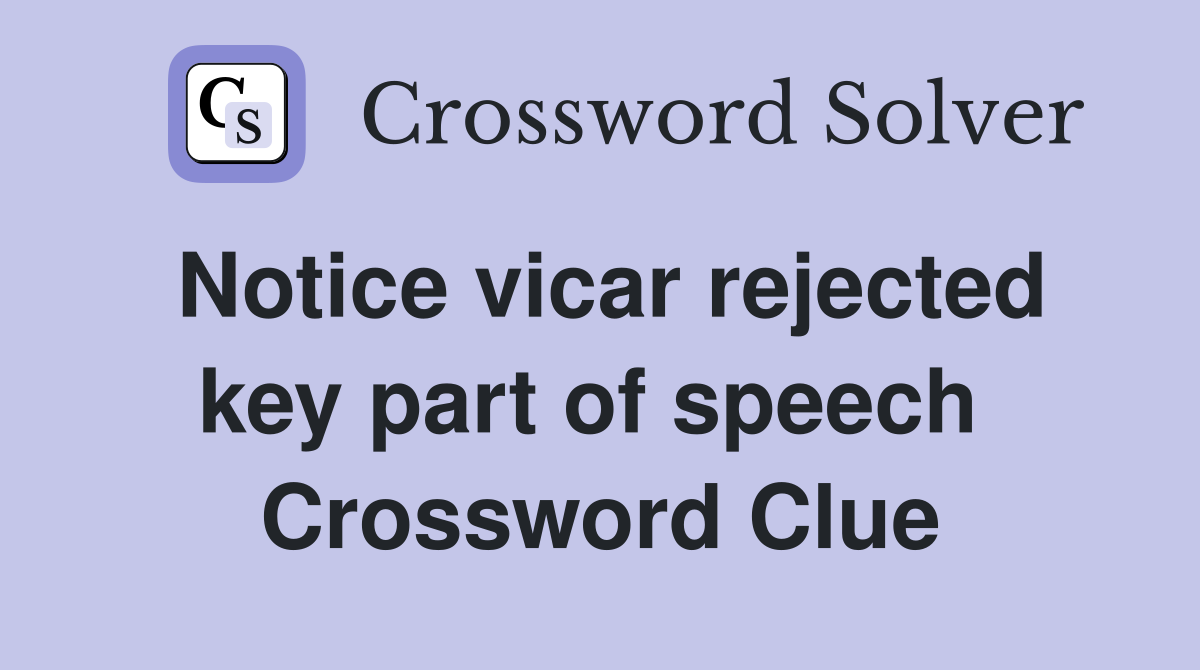 Notice vicar rejected key part of speech  Crossword Clue