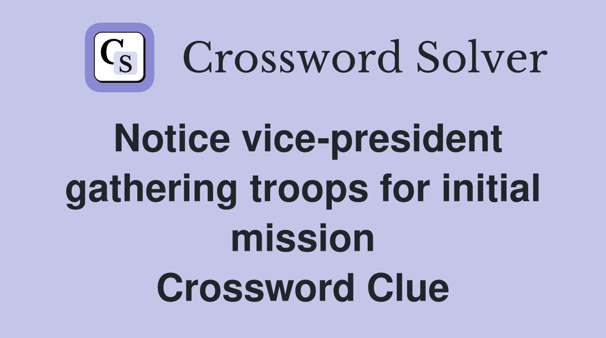 Notice vice-president gathering troops for initial mission Crossword Clue