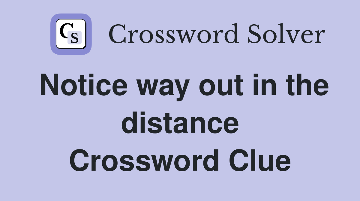 Notice way out in the distance Crossword Clue