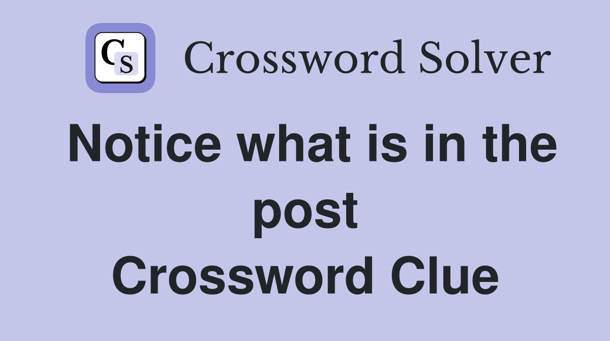 Notice what is in the post Crossword Clue