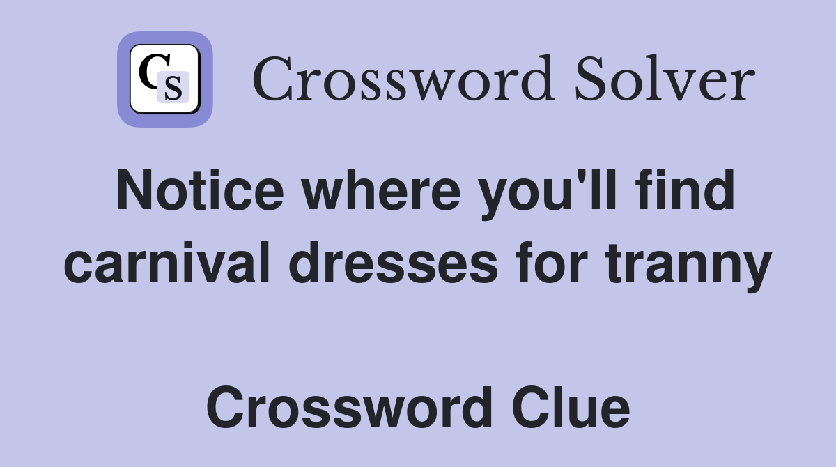 Notice where you'll find carnival dresses for tranny  Crossword Clue