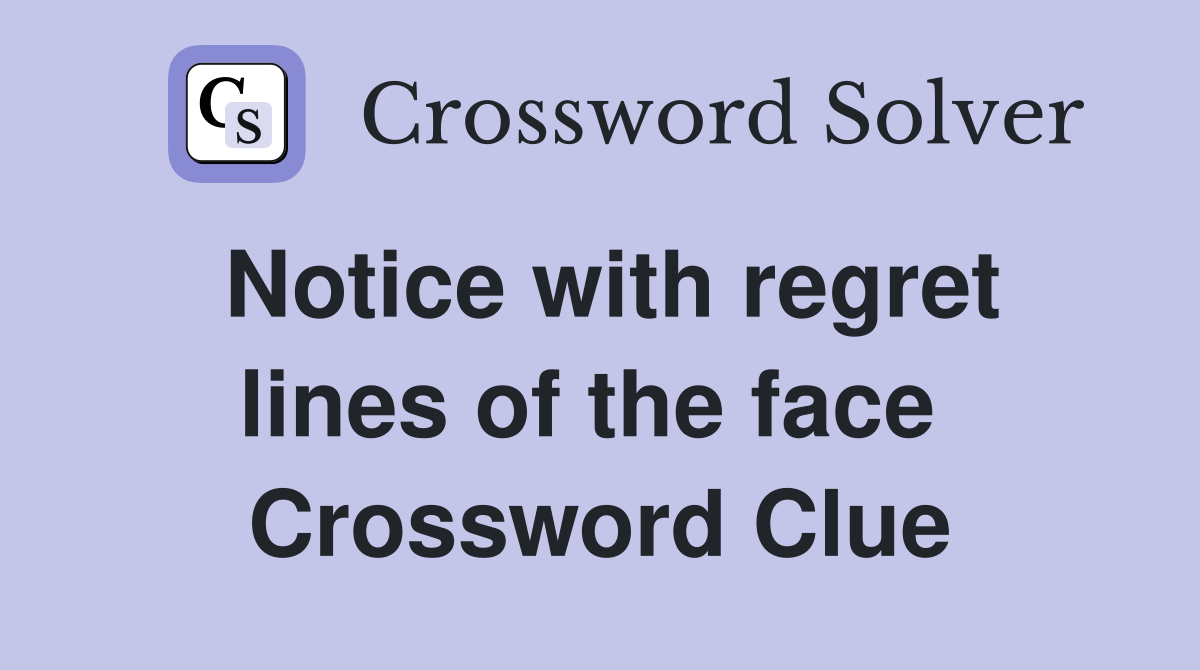 Notice with regret lines of the face  Crossword Clue