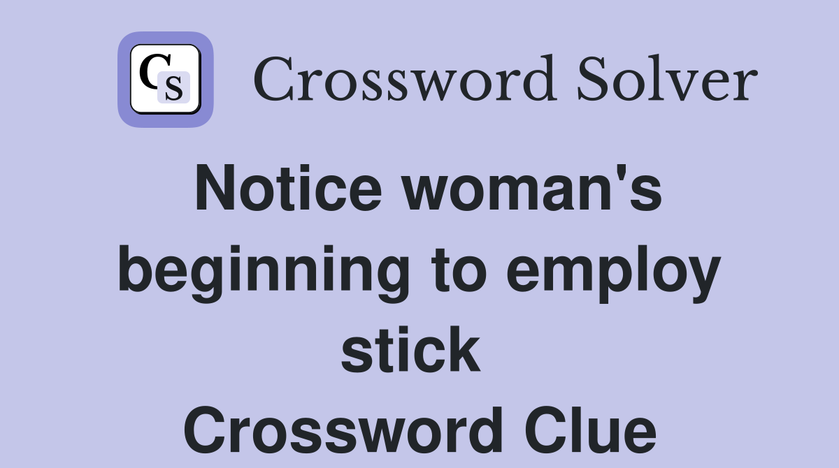 Notice woman's beginning to employ stick  Crossword Clue