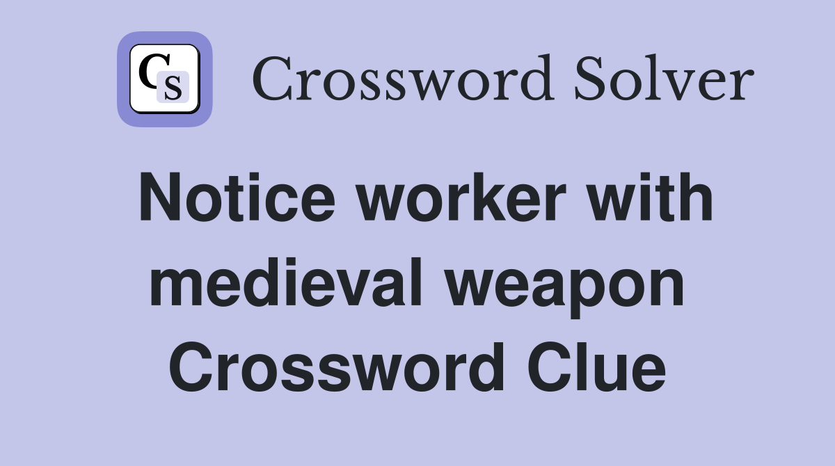 Notice worker with medieval weapon Crossword Clue