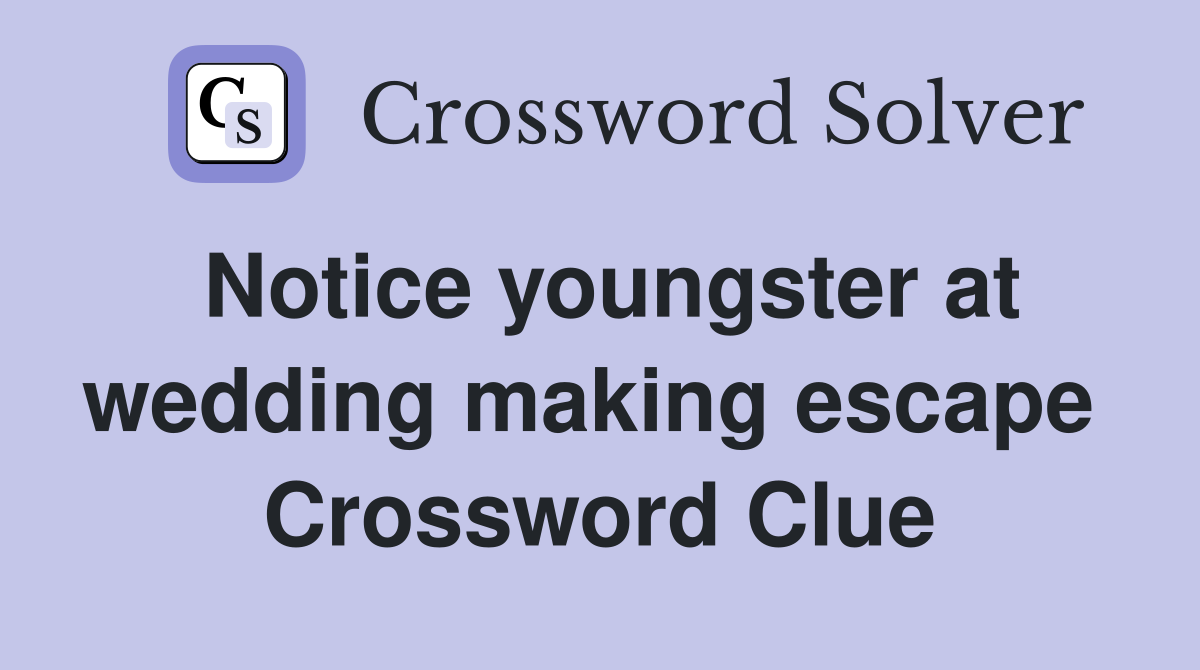 Notice youngster at wedding making escape  Crossword Clue