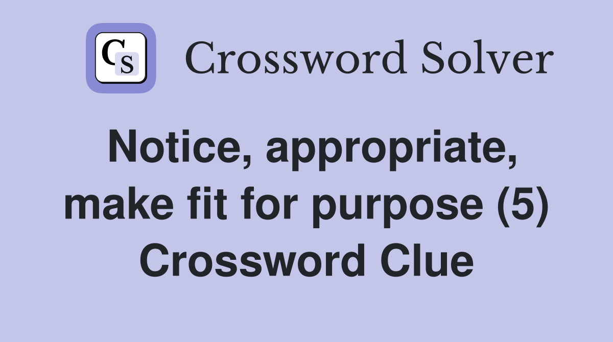 Notice, appropriate, make fit for purpose (5) Crossword Clue