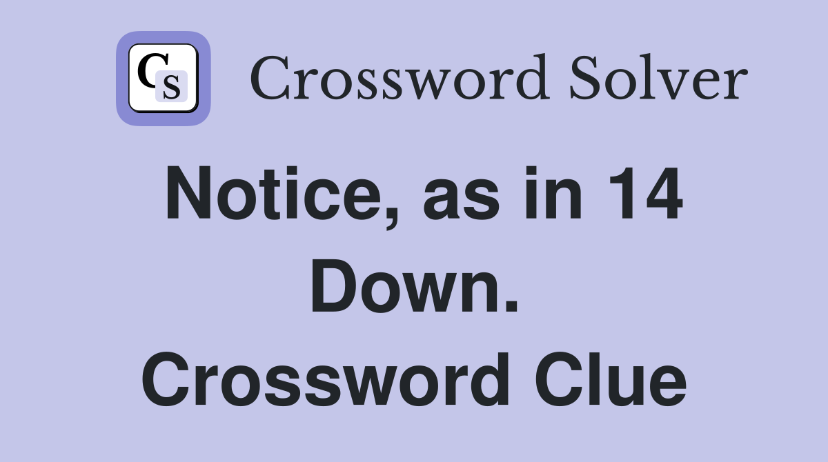 Notice, as in 14 Down. Crossword Clue