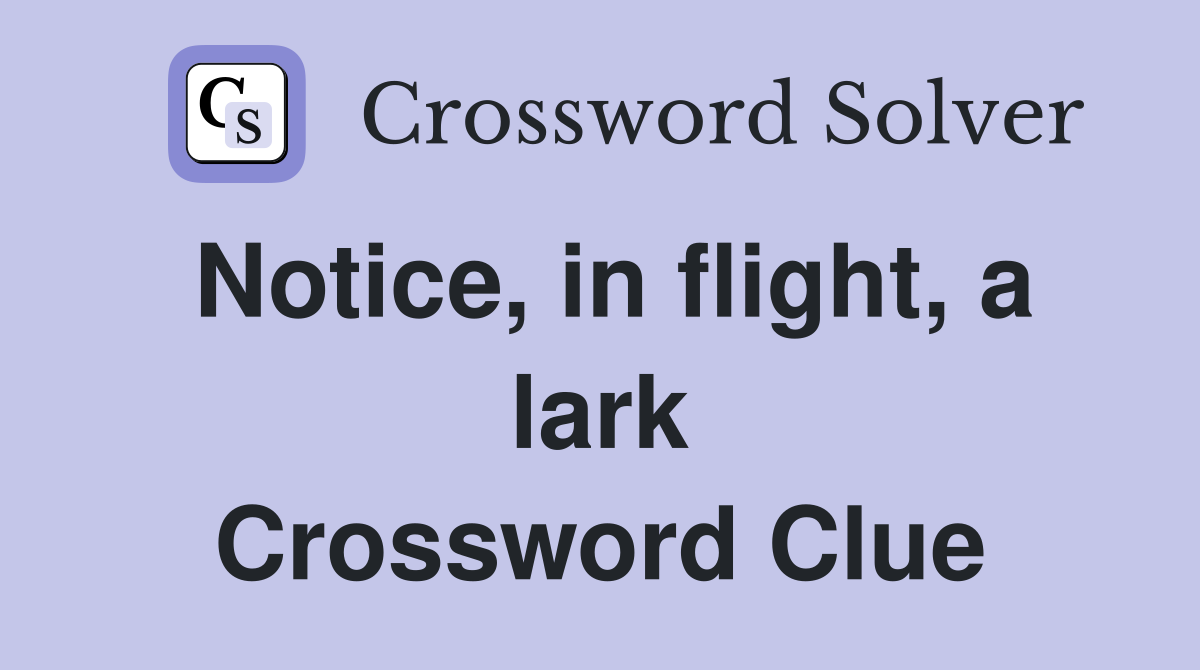 Notice, in flight, a lark Crossword Clue