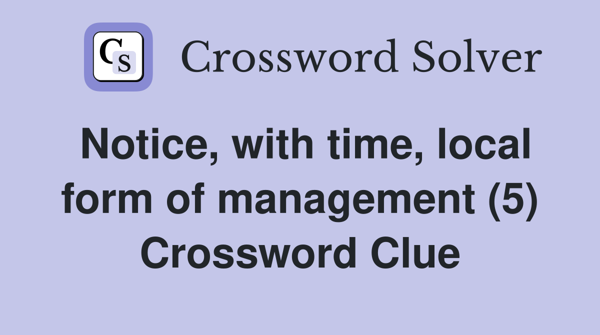 Notice, with time, local form of management (5) Crossword Clue