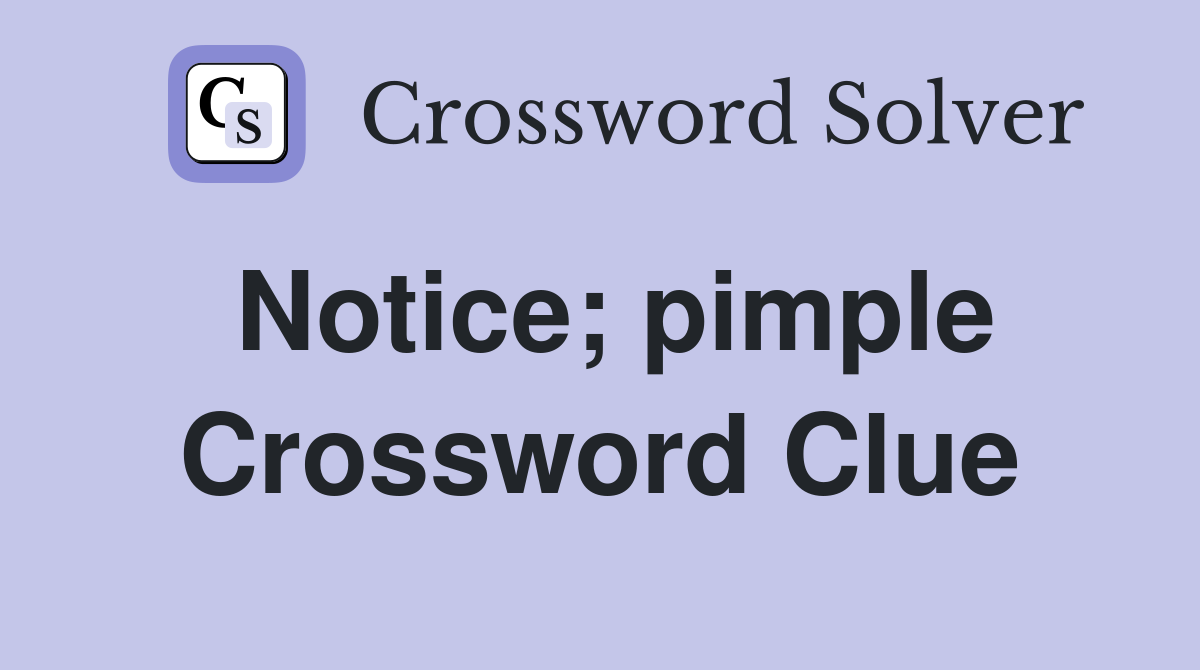 Notice; pimple Crossword Clue