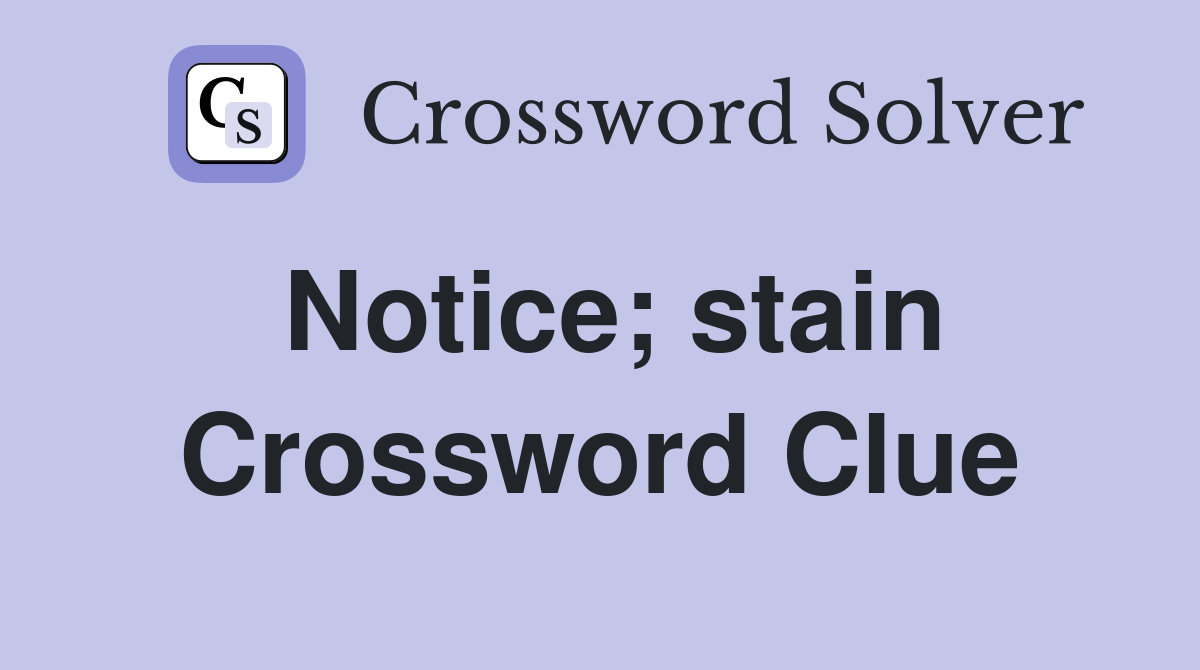 Notice; stain Crossword Clue