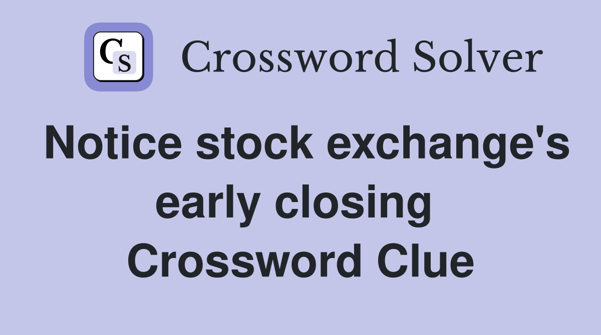 Notice stock exchange's early closing  Crossword Clue