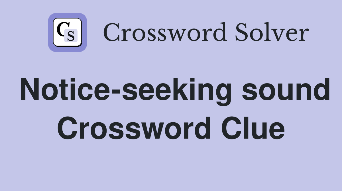 Notice-seeking sound Crossword Clue