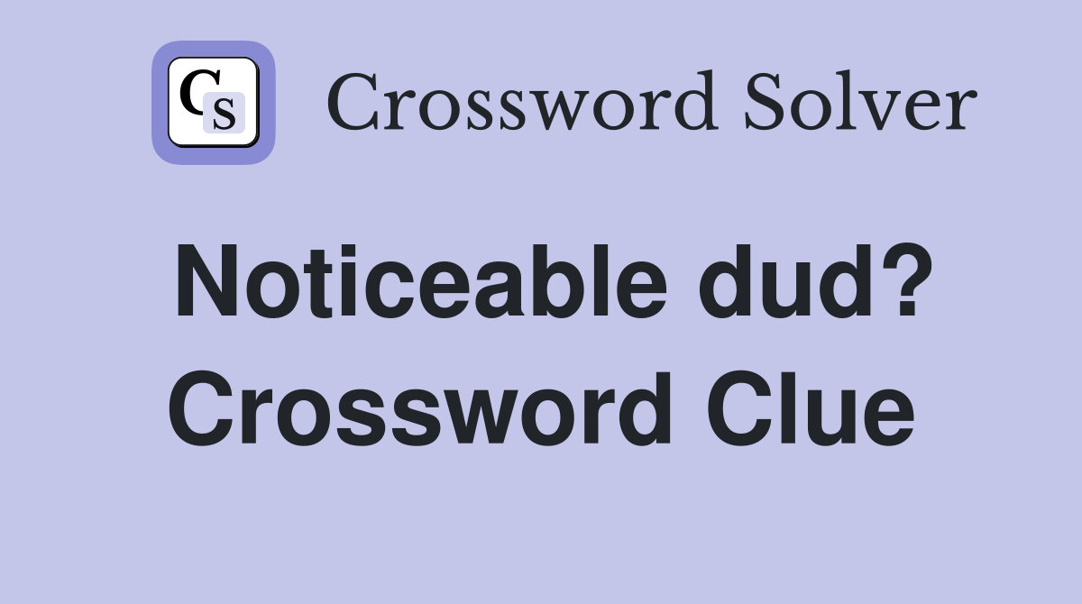 Noticeable dud? Crossword Clue