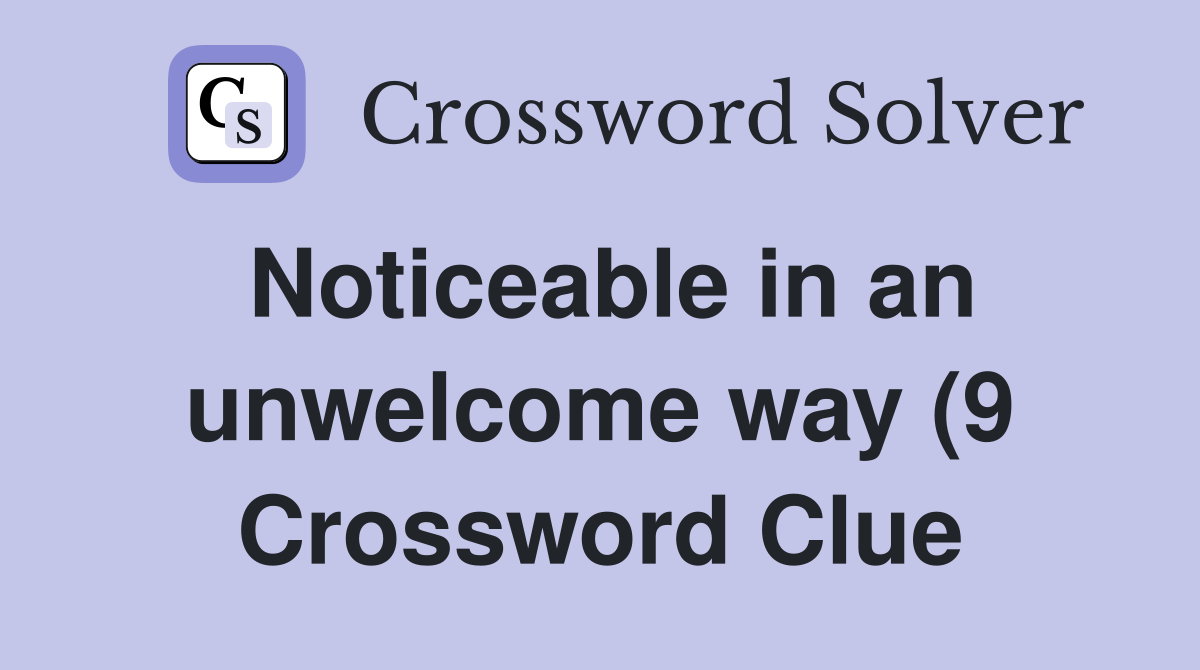 Noticeable in an unwelcome way (9) Crossword Clue Answers Crossword Noticeable in an unwelcome way (9) Crossword Clue Answers Crossword
