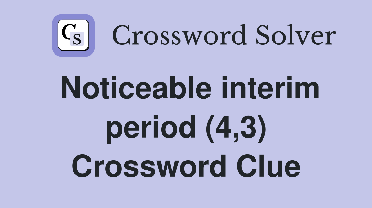Noticeable interim period (4,3) Crossword Clue